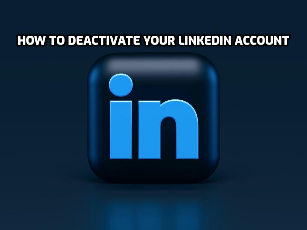 How to Deactivate Your LinkedIn Account