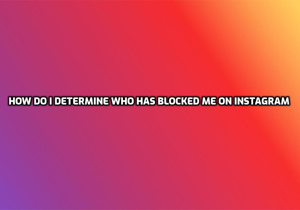 How Do I determine who has blocked me on Instagram