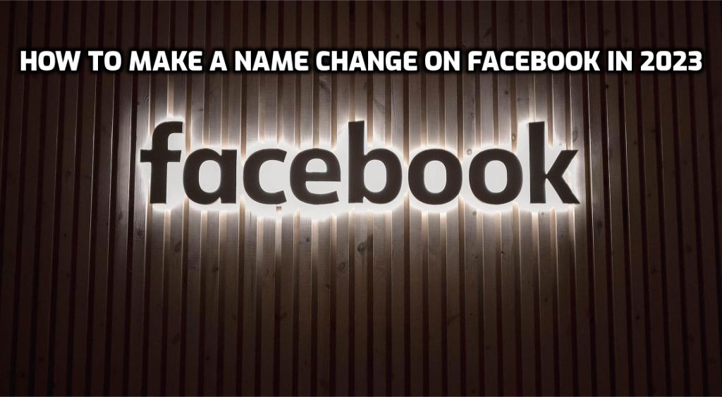 How to Make a Name Change on Facebook in 2023