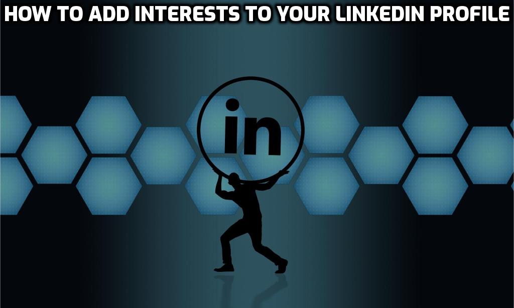 How to Add Interests to Your LinkedIn Profile